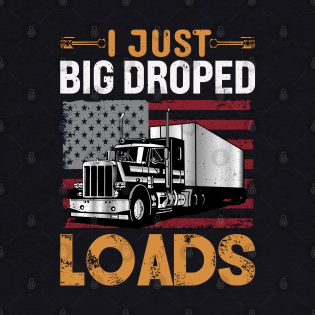 I Just Dropped a Big Load Funny Retired Trucker by Planet of Tees